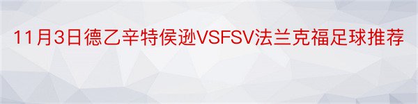 11月3日德乙辛特侯逊VSFSV法兰克福足球推荐