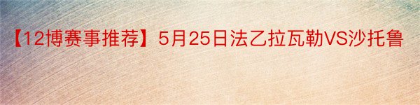 【12博赛事推荐】5月25日法乙拉瓦勒VS沙托鲁