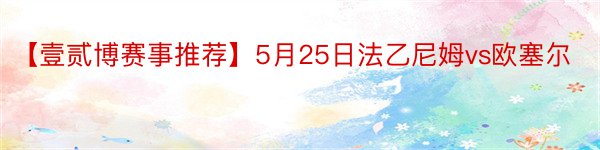 【壹贰博赛事推荐】5月25日法乙尼姆vs欧塞尔