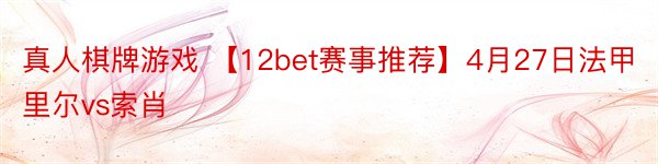 真人棋牌游戏 【12bet赛事推荐】4月27日法甲里尔vs索肖