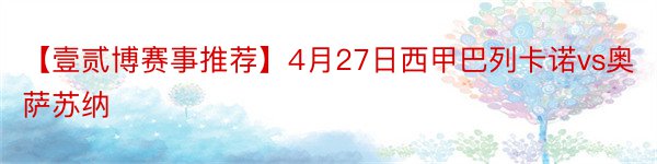 【壹贰博赛事推荐】4月27日西甲巴列卡诺vs奥萨苏纳